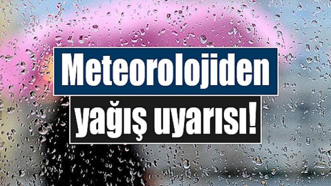 Meteorolojiden yağış uyarısı!