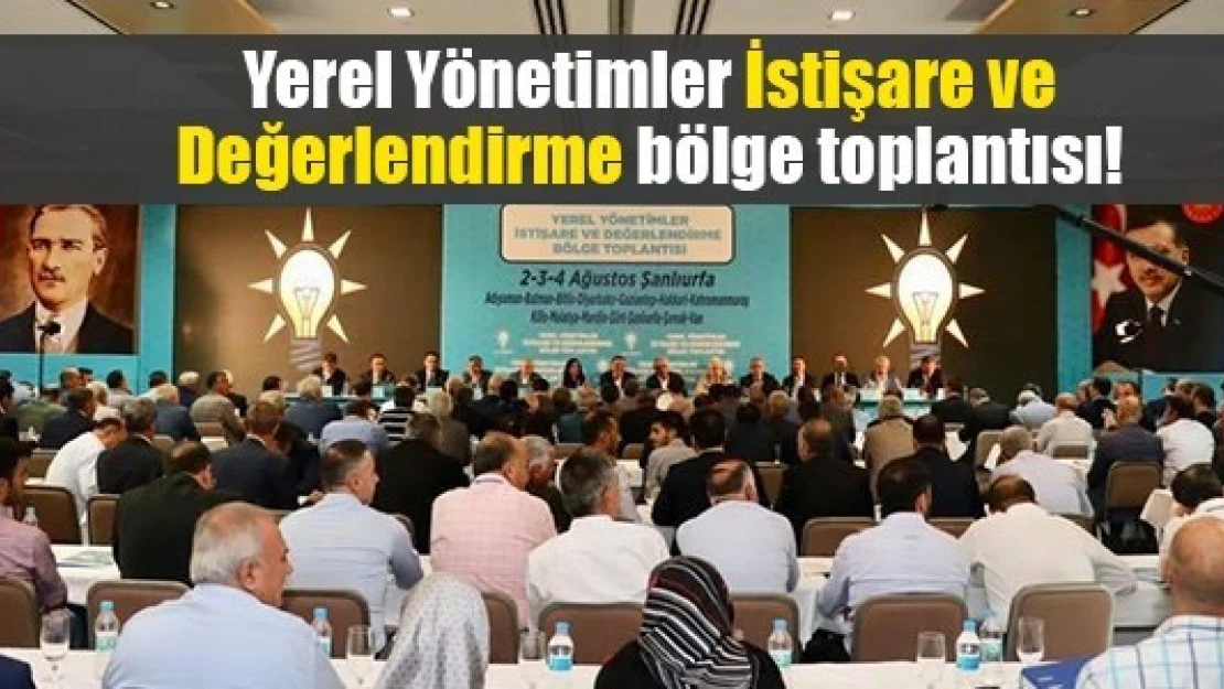 Yerel Yönetimler İstişare ve Değerlendirme bölge toplantısı!