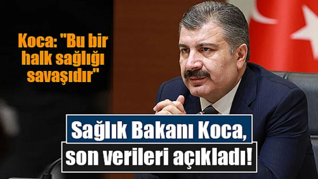 Sağlık Bakanı Koca, son verileri açıkladı!