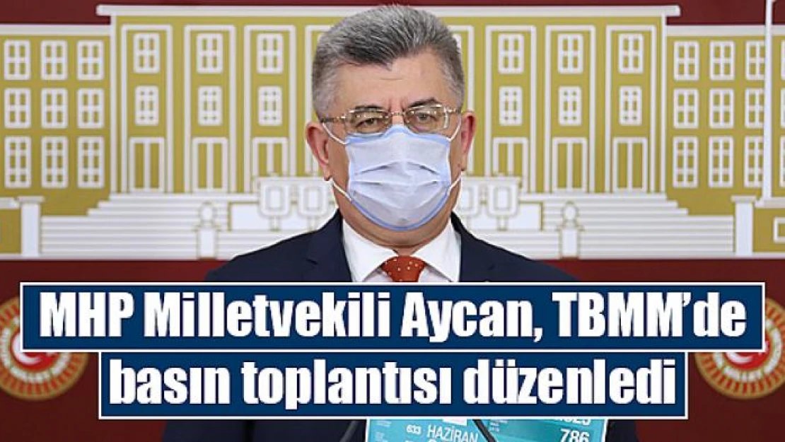 MHP Milletvekili Aycan, TBMM'de basın toplantısı düzenledi