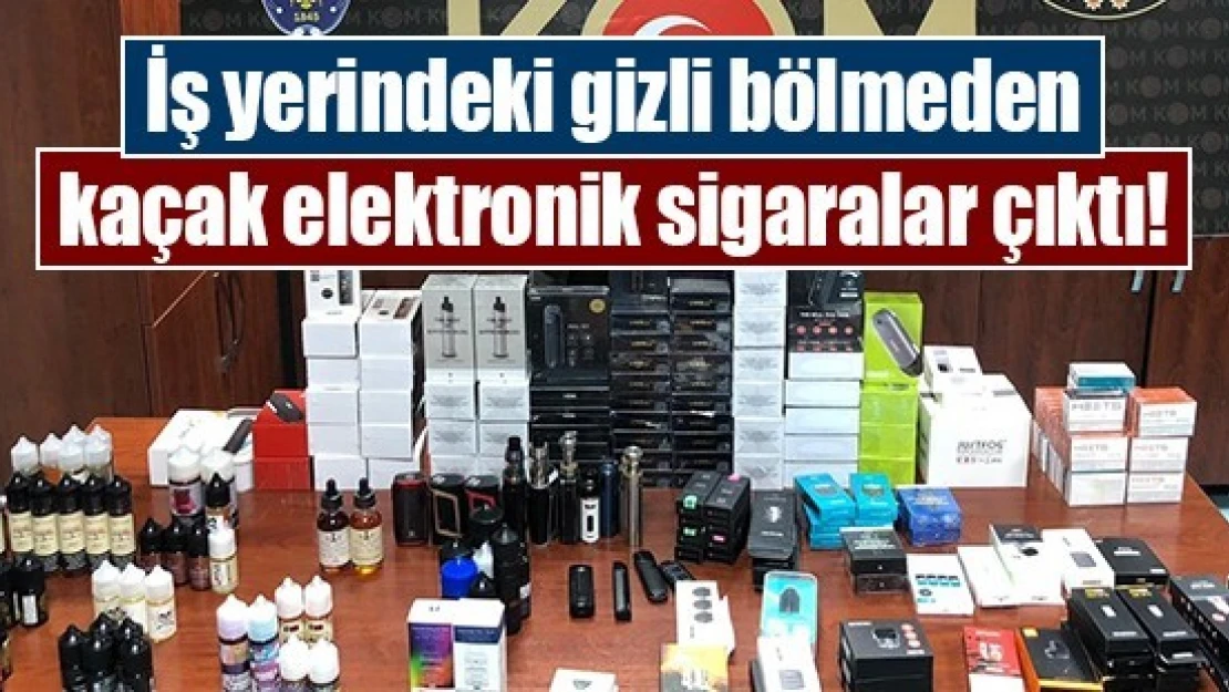 İş yerindeki gizli bölmeden kaçak elektronik sigaralar çıktı!