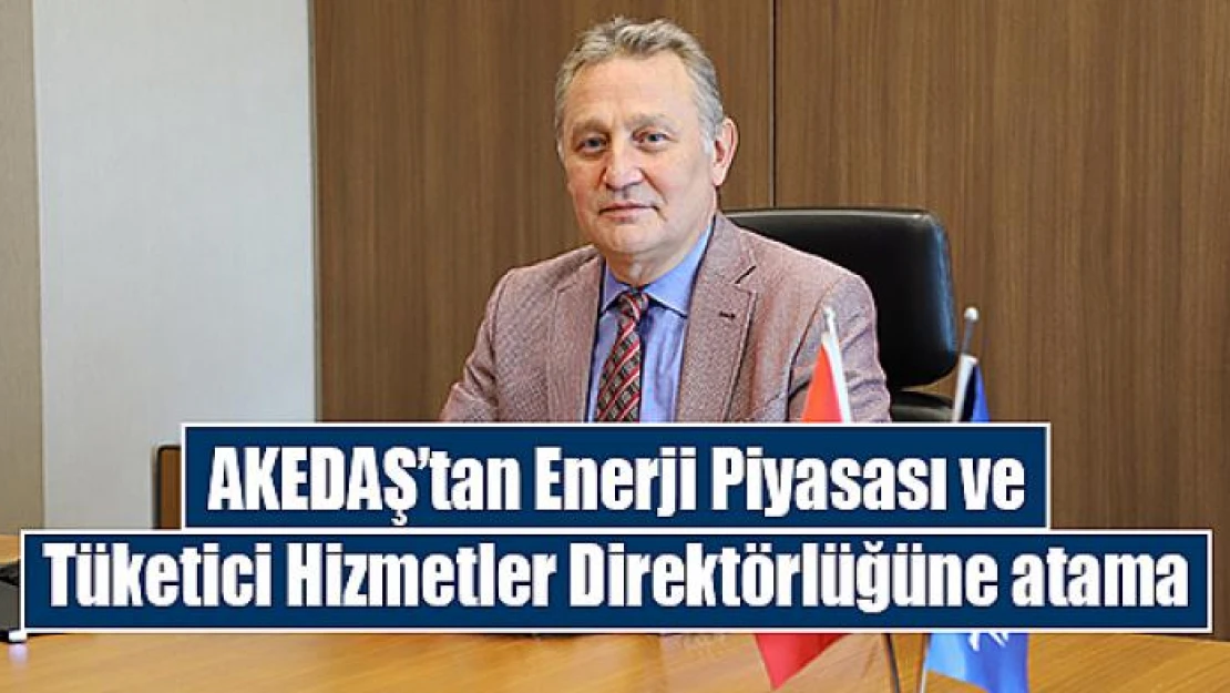 AKEDAŞ'tan Enerji Piyasası ve Tüketici Hizmetler Direktörlüğüne atama