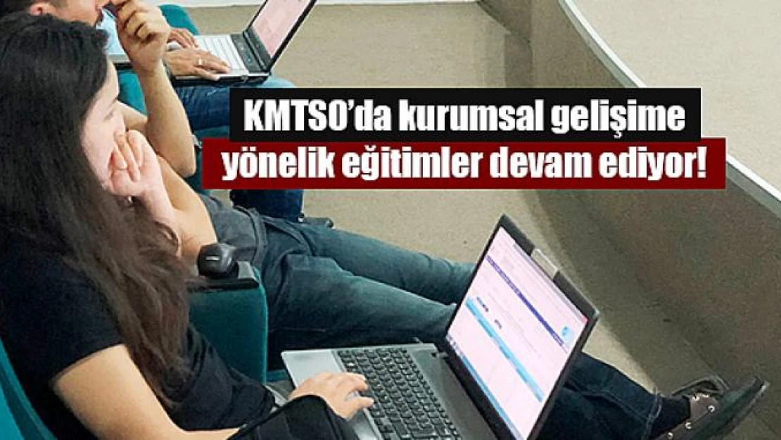 KMTSO'da kurumsal gelişime yönelik eğitimler devam ediyor!