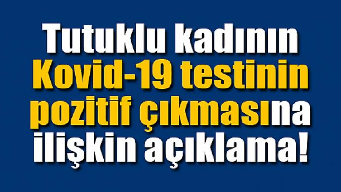 Tutuklu kadının Kovid-19 testinin pozitif çıkmasına ilişkin açıklama