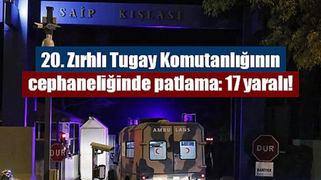 20. Zırhlı Tugay Komutanlığının cephaneliğinde patlama: 17 yaralı!