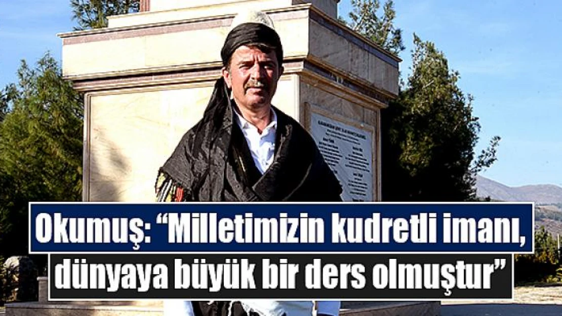 Okumuş: 'Milletimizin kudretli imanı, dünyaya büyük bir ders olmuştur'