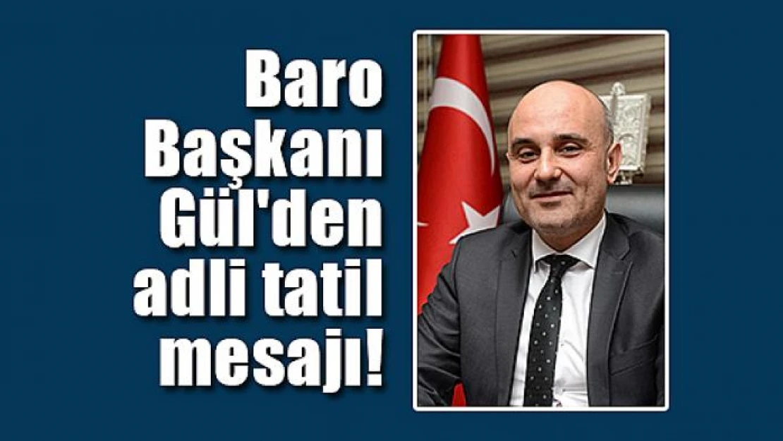 Baro Başkanı Gül'den adli tatil mesajı