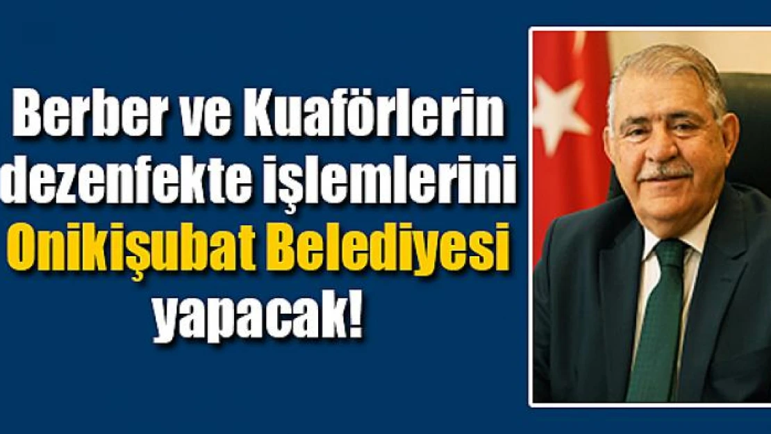 Berber ve Kuaförlerin dezenfekte işlemlerini Onikişubat Belediyesi yapacak