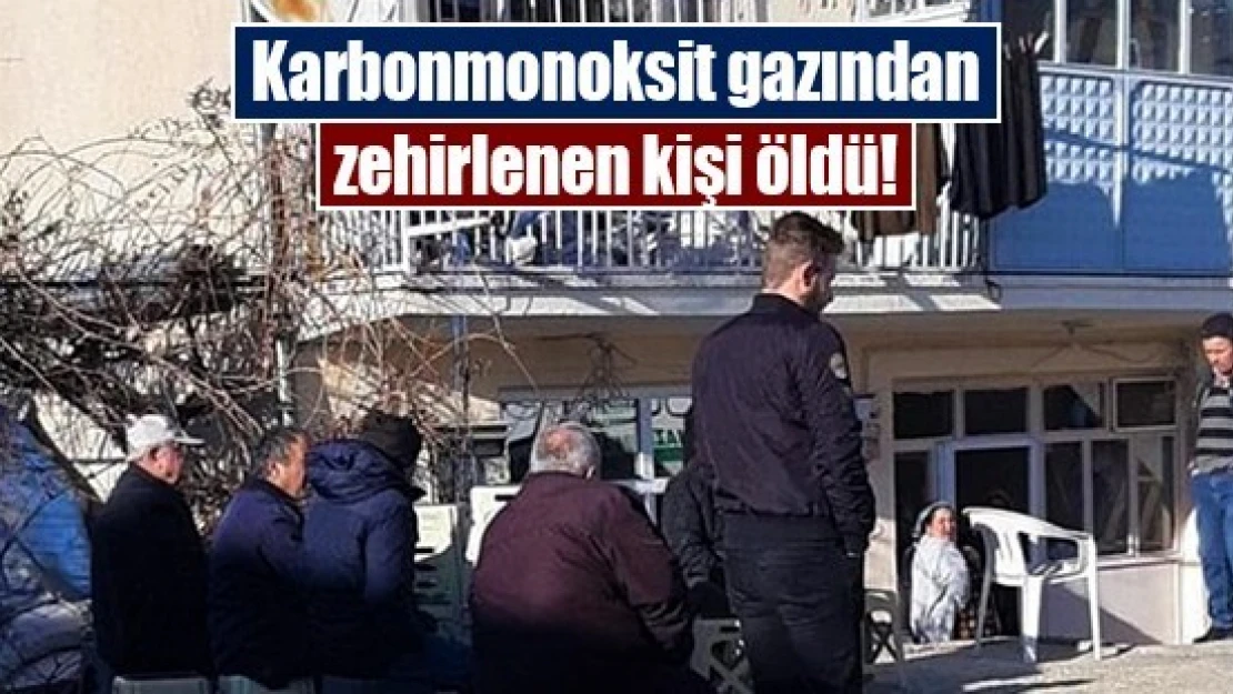 Karbonmonoksit gazından zehirlenen kişi öldü!