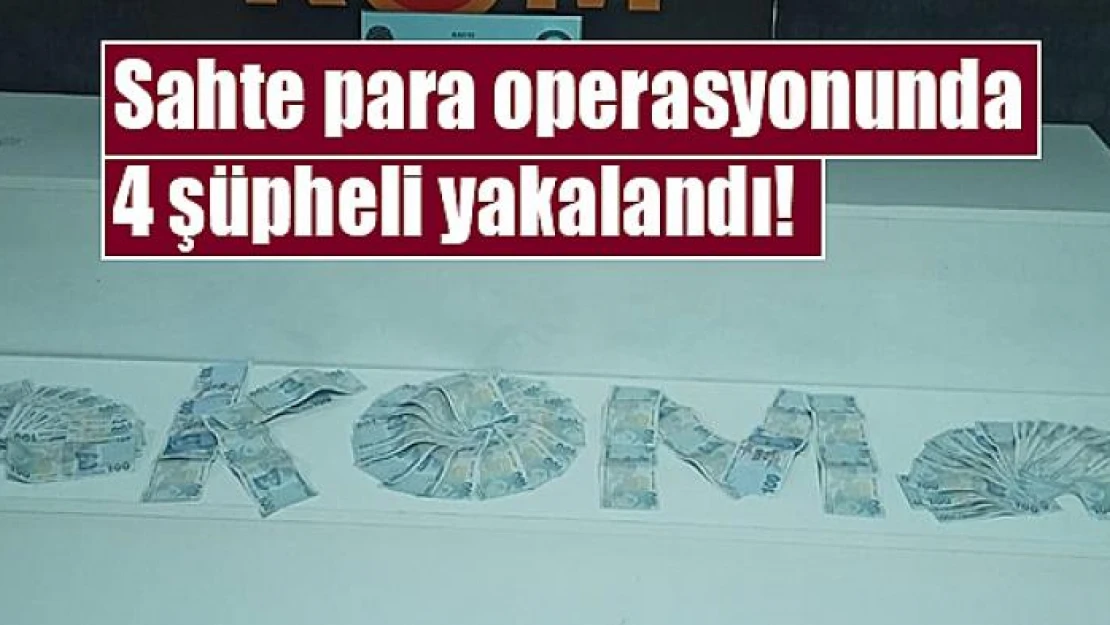 Sahte para operasyonunda 4 şüpheli yakalandı