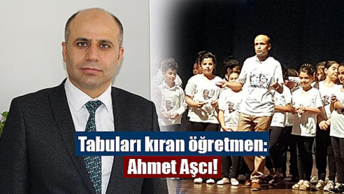 Tabuları kıran öğretmen: Ahmet Aşcı!