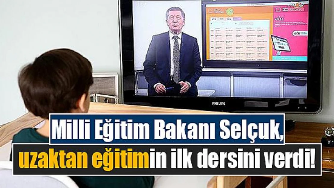 Milli Eğitim Bakanı Selçuk, uzaktan eğitimin ilk dersini verdi!