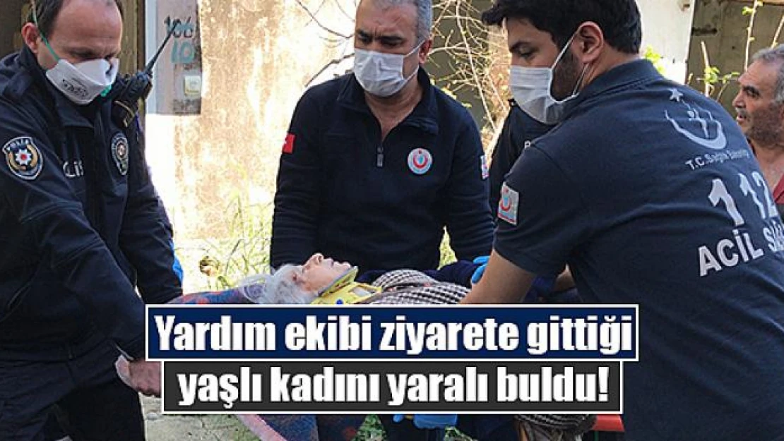 Yardım ekibi ziyarete gittiği yaşlı kadını yaralı buldu!