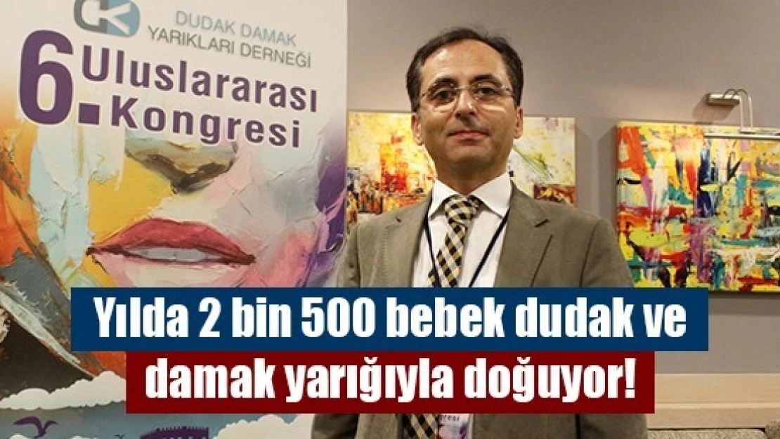 Yılda 2 bin 500 bebek dudak ve damak yarığıyla doğuyor!