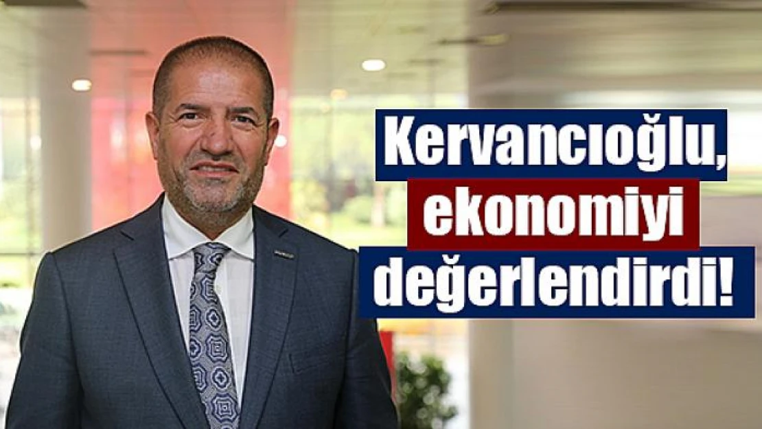 Başkan Kervancıoğlu, ekonomiyi değerlendirdi!