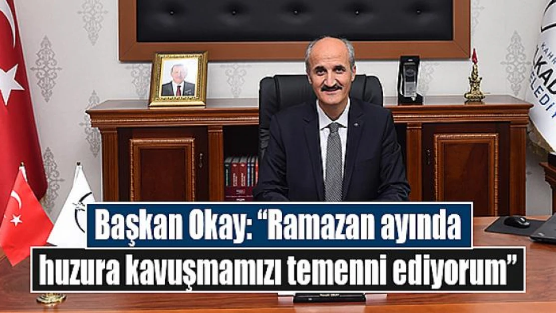 Başkan Okay: 'Ramazan ayında huzura kavuşmamızı temenni ediyorum'