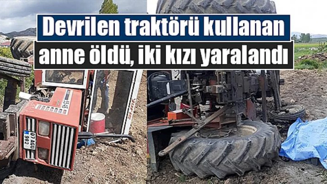 Devrilen traktörü kullanan anne öldü, iki kızı yaralandı