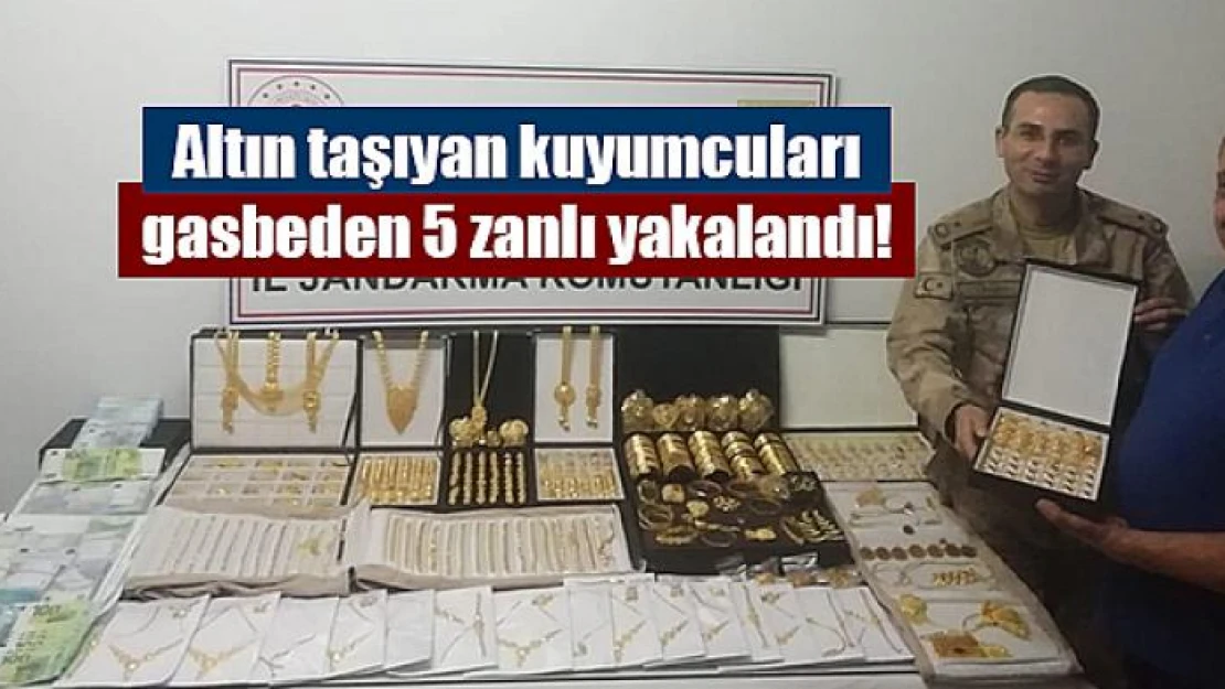 Altın taşıyan kuyumcuları gasbeden 5 zanlı yakalandı!