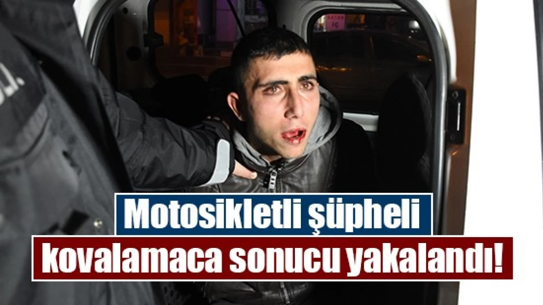 Motosikletli şüpheli kovalamaca sonucu yakalandı!