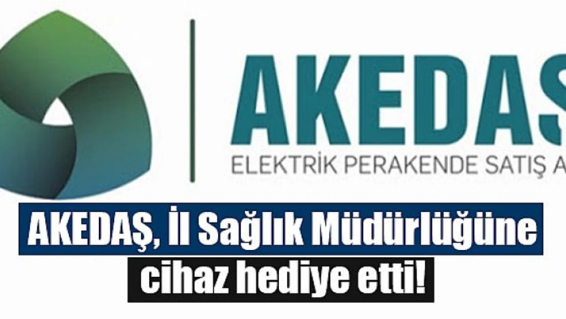 AKEDAŞ, İl Sağlık Müdürlüğüne cihaz hediye etti!