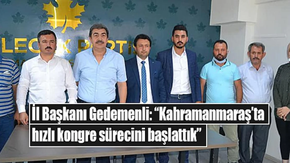 İl Başkanı Gedemenli, Kahramanmaraş'ta hızlı kongre sürecini başlattık