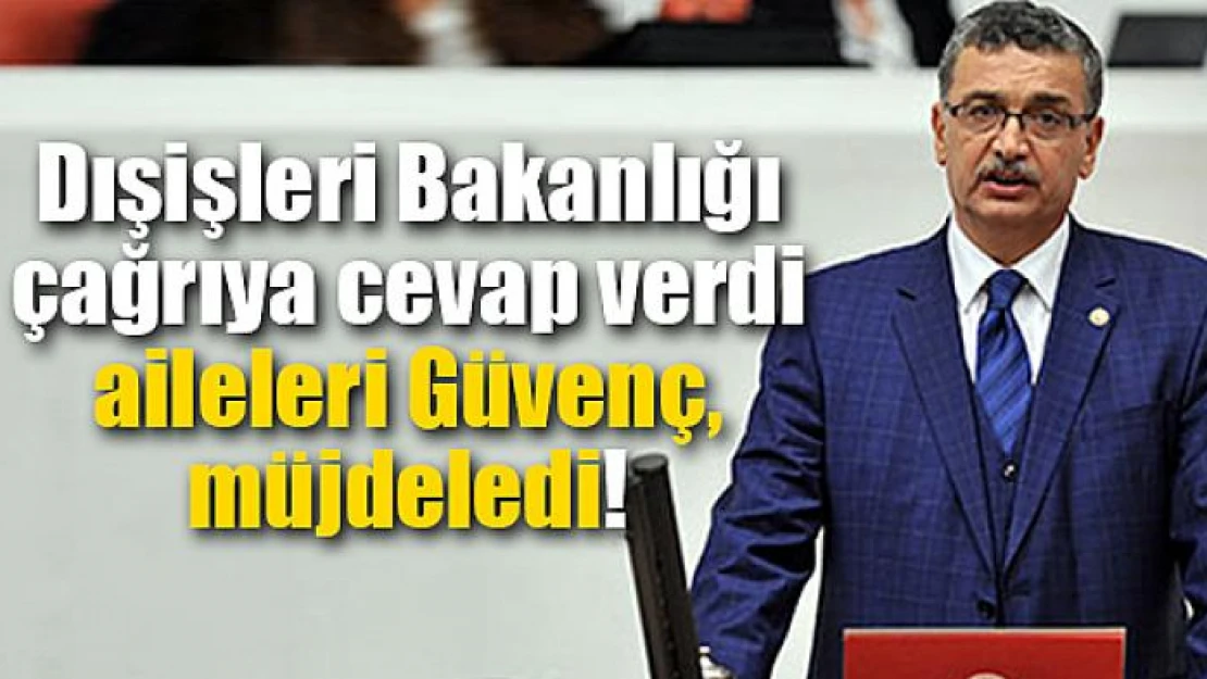 Dışişleri Bakanlığı çağrıya cevap verdi aileleri Güvenç, müjdeledi