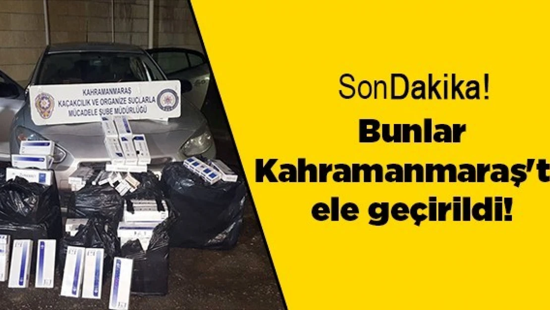 Bunlar Kahramanmaraş'ta ele geçirildi!