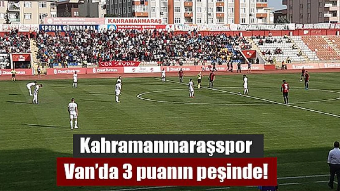 Kahramanmaraşspor Van'da 3 puanın peşinde!