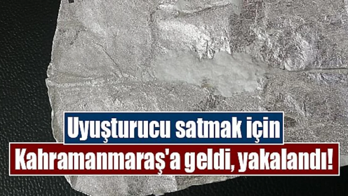 Uyuşturucu satmak için Kahramanmaraş'a geldi, yakalandı!