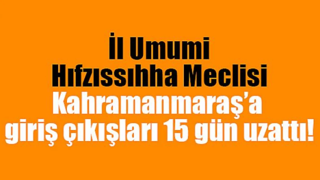 İl Umumi Hıfzıssıhha Meclisi giriş çıkışları 15 gün uzattı