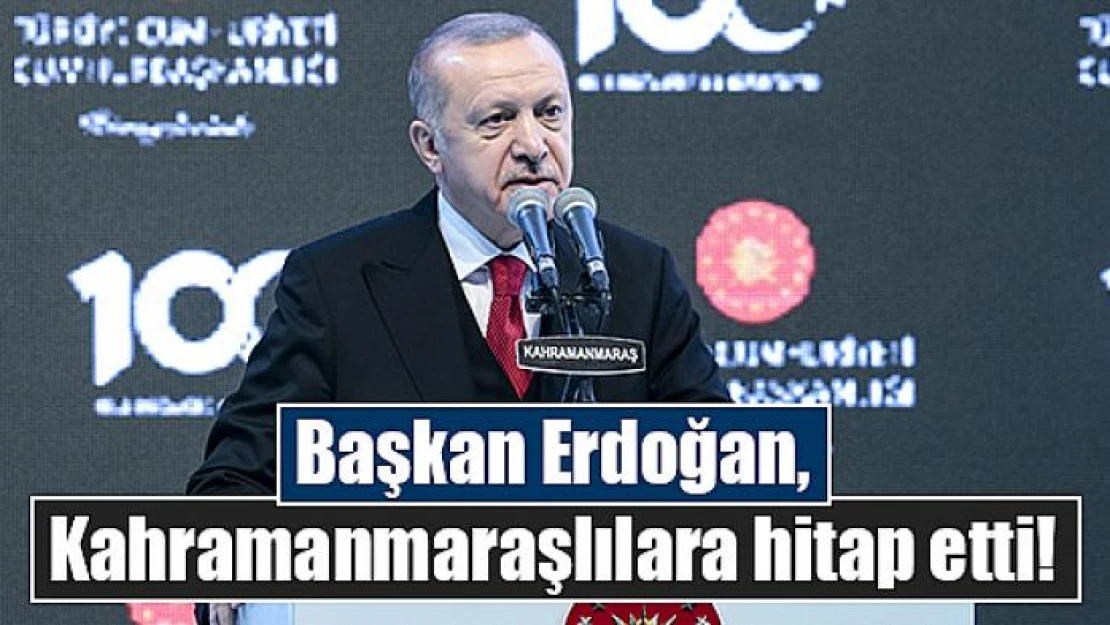 Başkan Erdoğan, Kahramanmaraşlılara hitap etti!