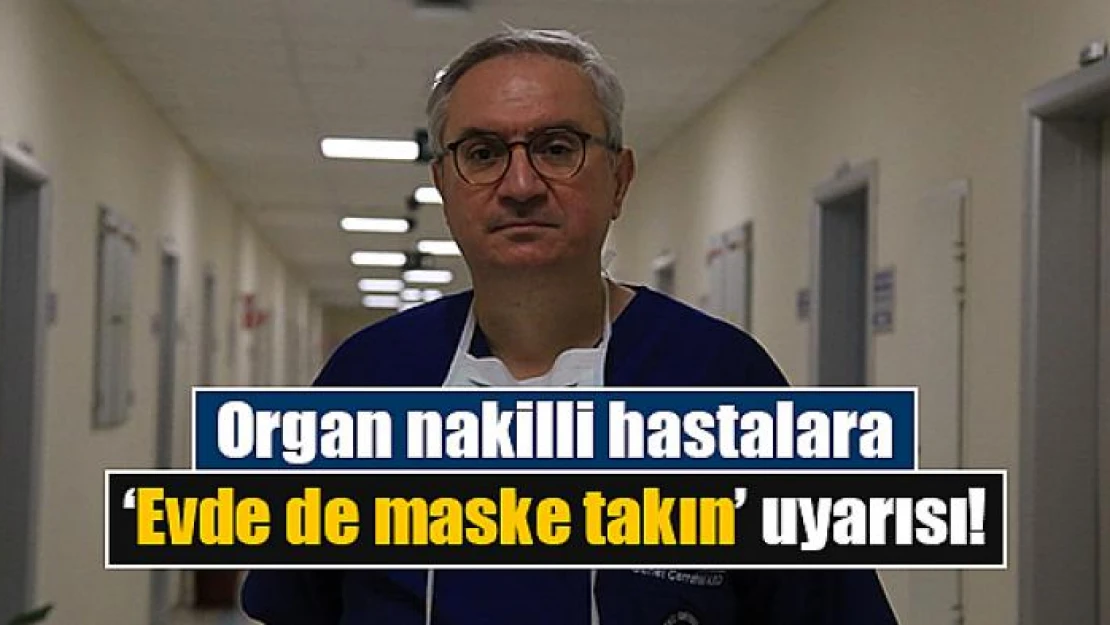 Organ nakilli hastalara 'Evde de maske takın' uyarısı!