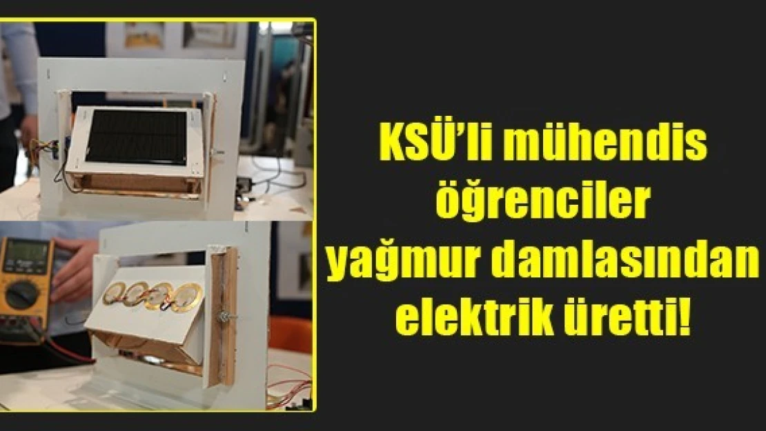 KSÜ'li mühendis öğrenciler yağmur damlasından elektrik üretti!