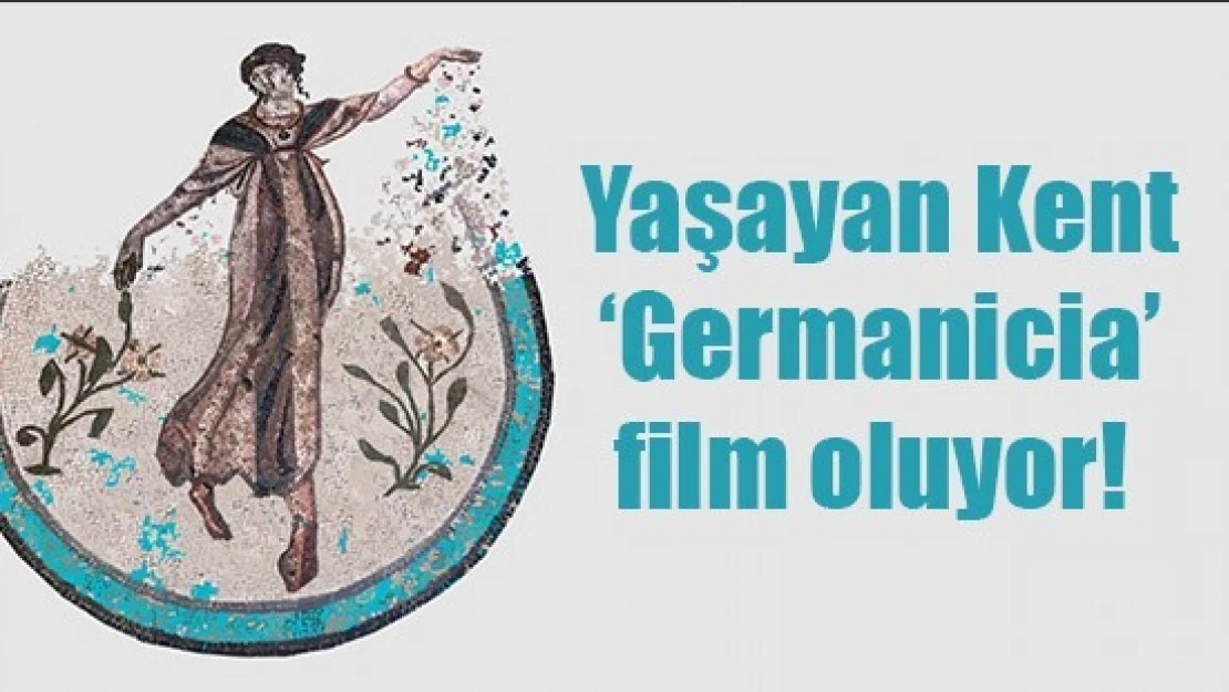 Yaşayan Kent 'Germanicia' film oluyor! 