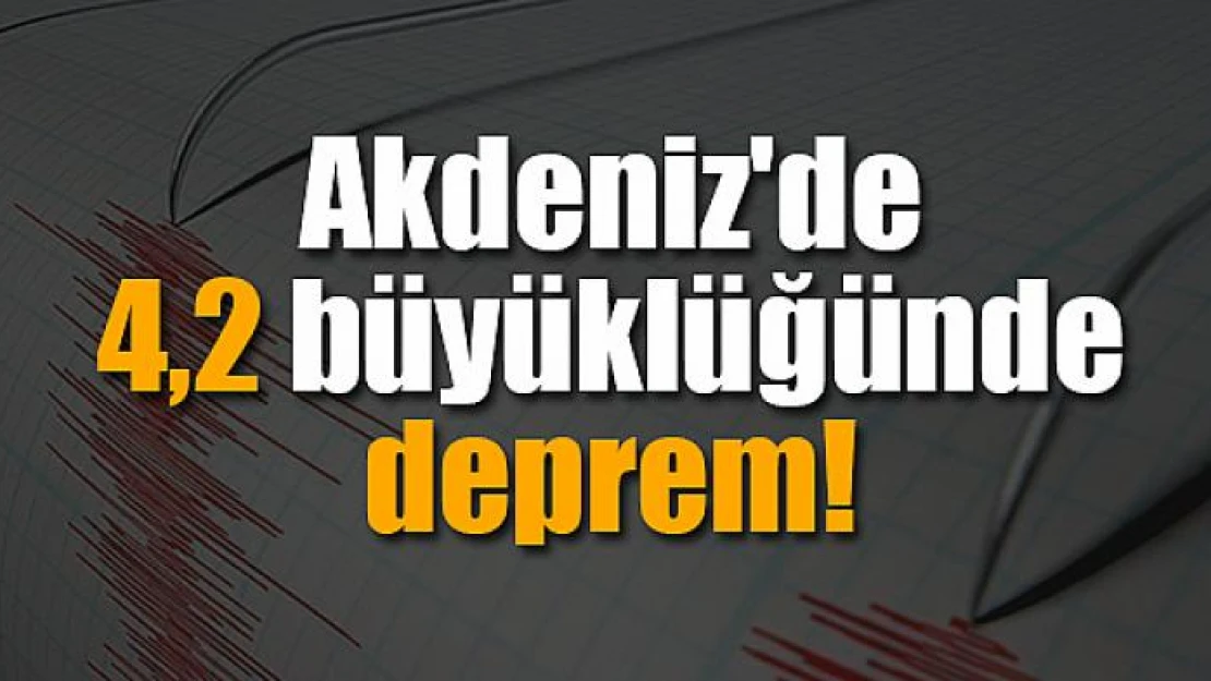 Akdeniz'de 4,2 büyüklüğünde deprem