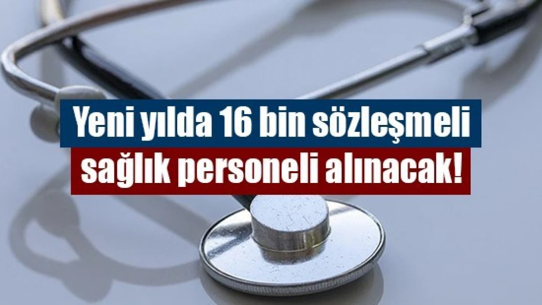 Yeni yılda 16 bin sözleşmeli sağlık personeli alınacak!