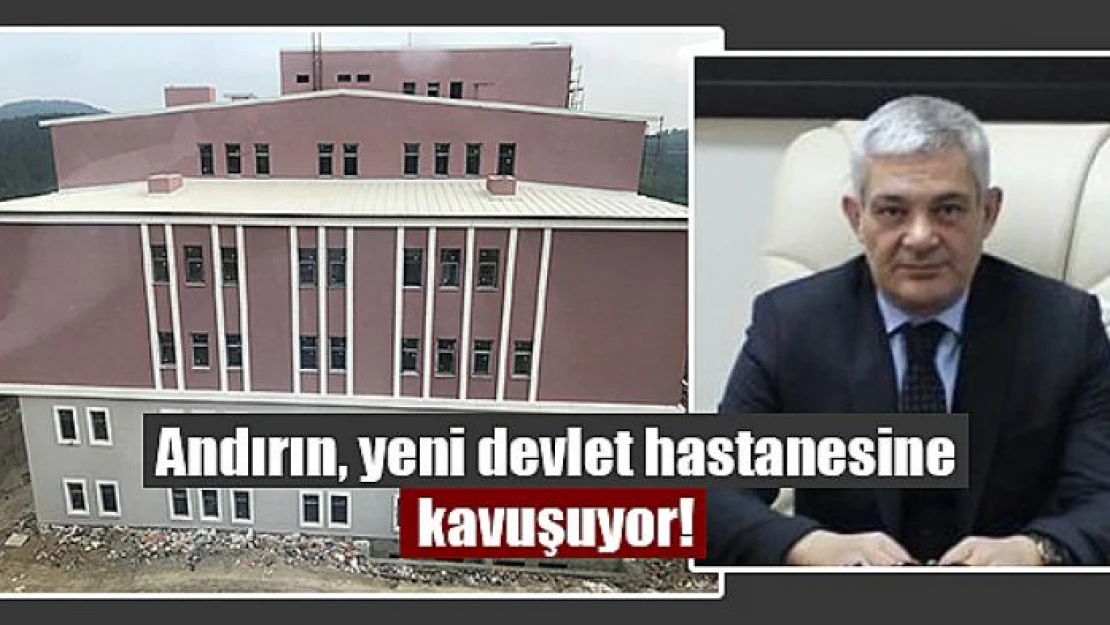 Andırın, yeni devlet hastanesine kavuşuyor!