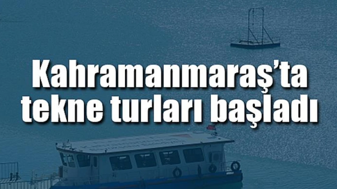 Kahramanmaraş'ta tekne turları başladı