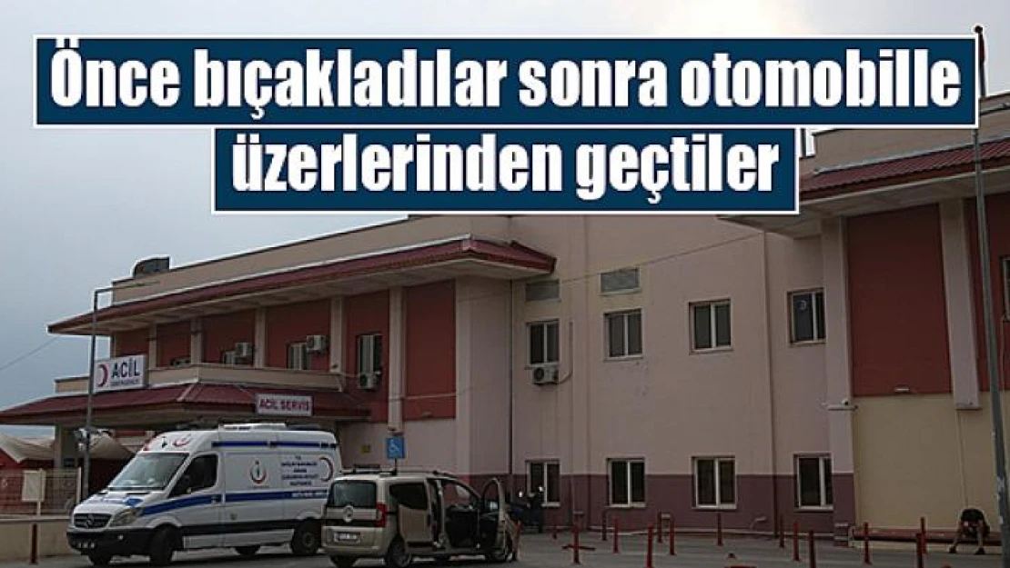 Önce bıçakladılar sonra otomobille üzerlerinden geçtiler