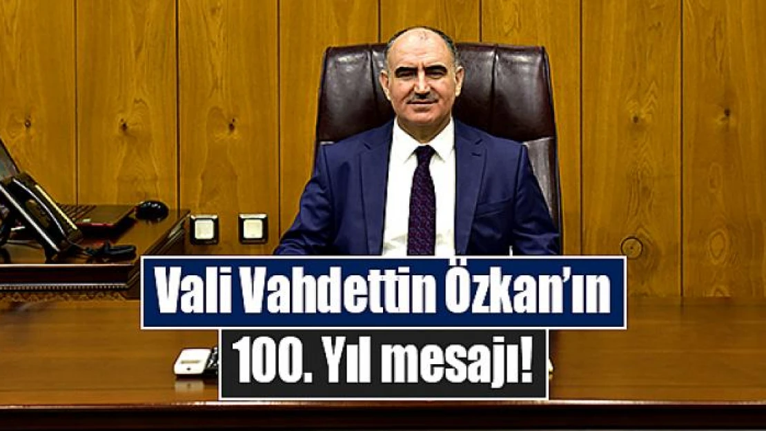 Vali Vahdettin Özkan'ın 100. Yıl mesajı!