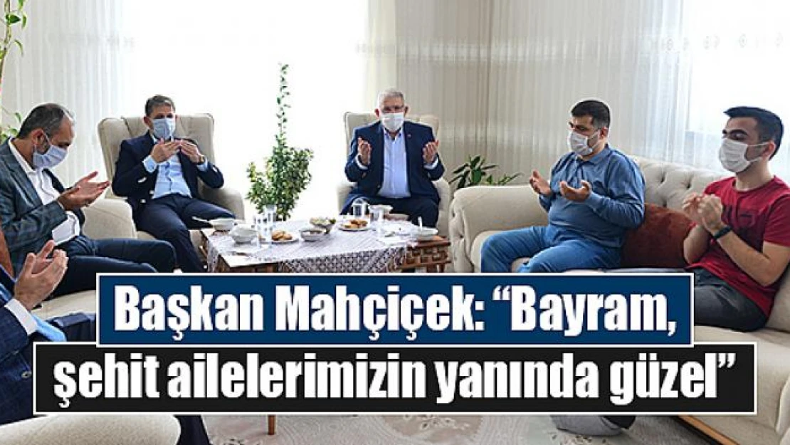 Başkan Mahçiçek: 'Bayram, şehit ailelerimizin yanında güzel'