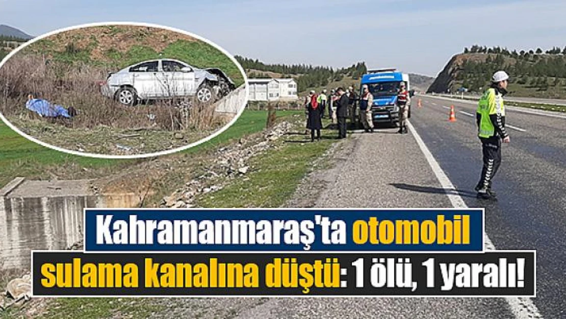 Kahramanmaraş'ta otomobil sulama kanalına düştü: 1 ölü, 1 yaralı!