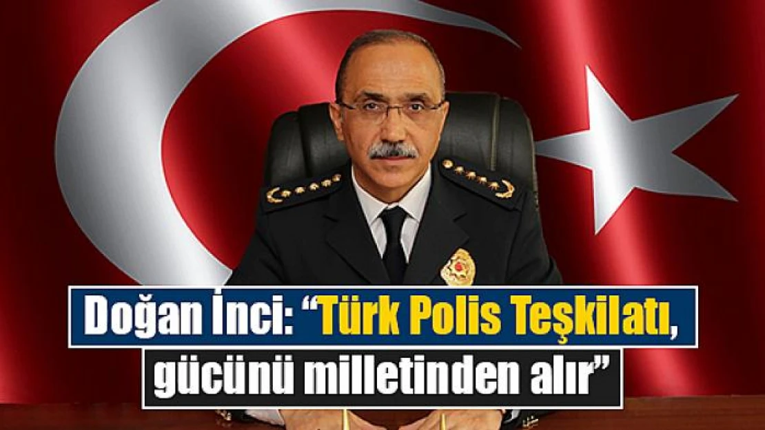 Doğan İnci: 'Türk Polis Teşkilatı, gücünü milletinden alır'