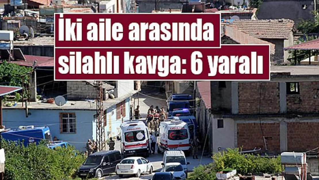 İki aile arasında silahlı kavga: 6 yaralı