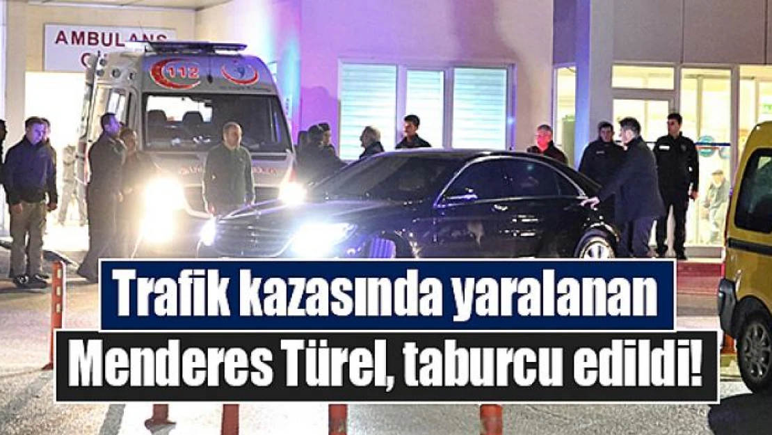 Trafik kazasında yaralanan Menderes Türel, taburcu edildi!