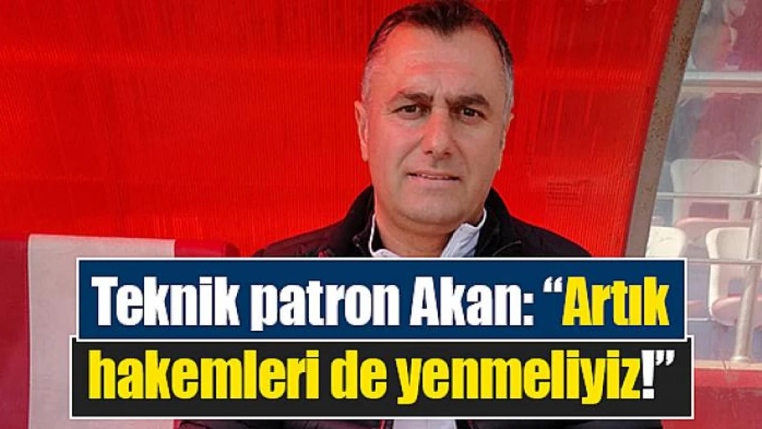 Teknik patron Akan: 'Artık hakemleri de yenmeliyiz!'