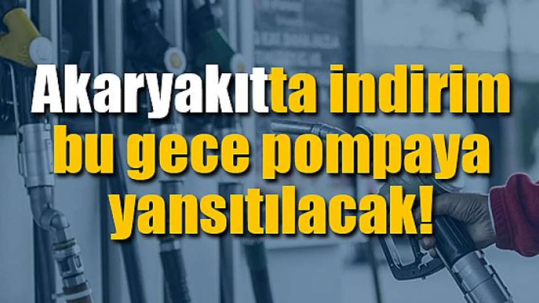 Akaryakıtta indirim bu gece pompaya yansıtılacak