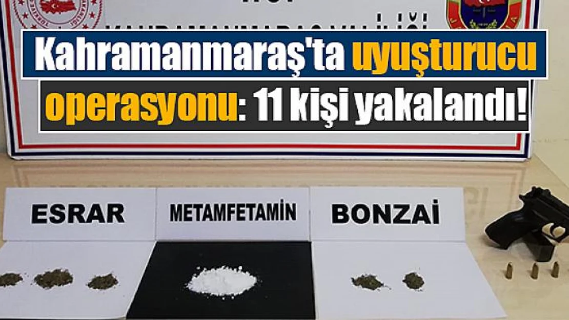 Kahramanmaraş'ta uyuşturucu operasyonu: 11 kişi yakalandı!