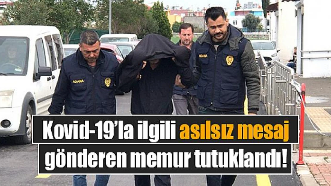 Kovid-19'la ilgili asılsız mesaj gönderen memur tutuklandı!