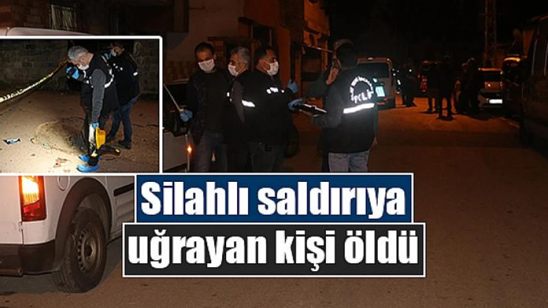 Silahlı saldırıya uğrayan kişi öldü